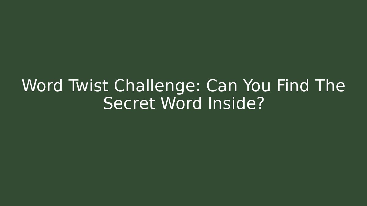 Word Twist Challenge: Can You Find The Secret Word Inside?