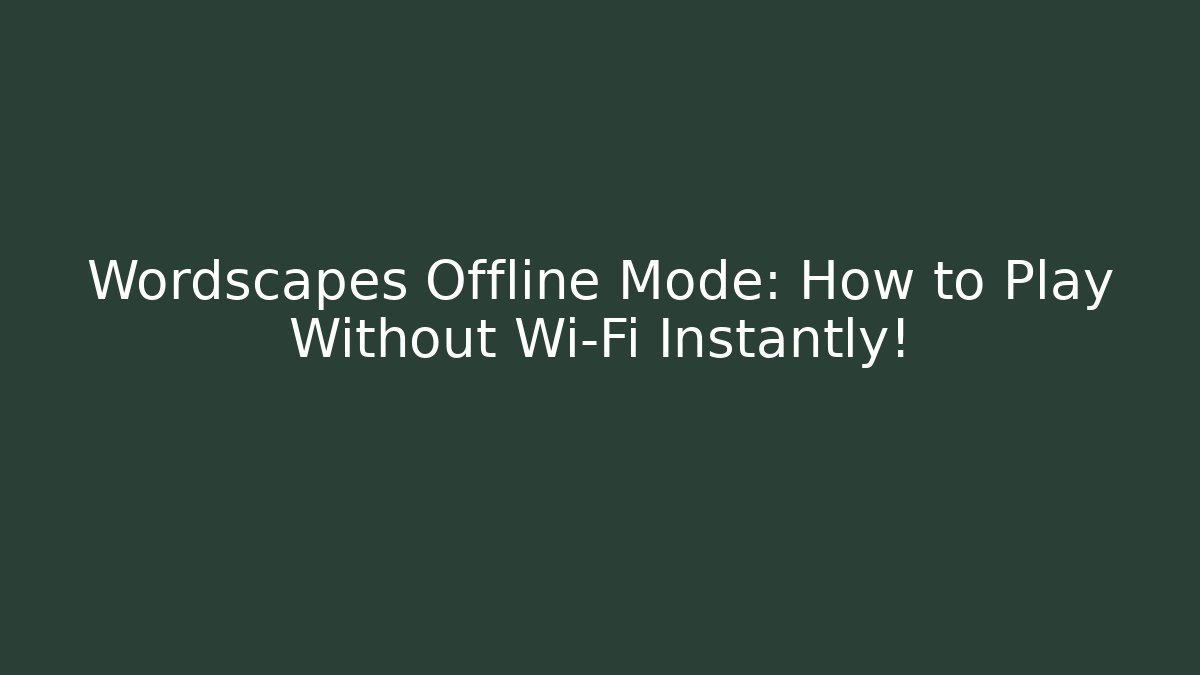 Wordscapes Offline Mode: How to Play Without Wi-Fi Instantly!