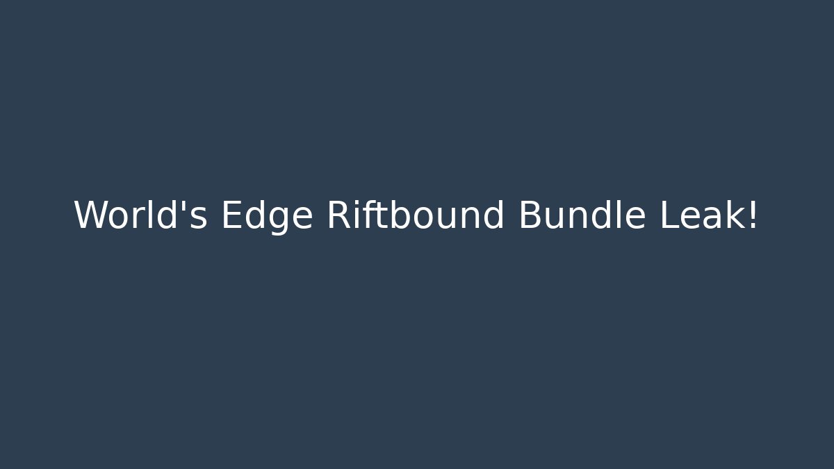 World's Edge Riftbound Bundle Leak!