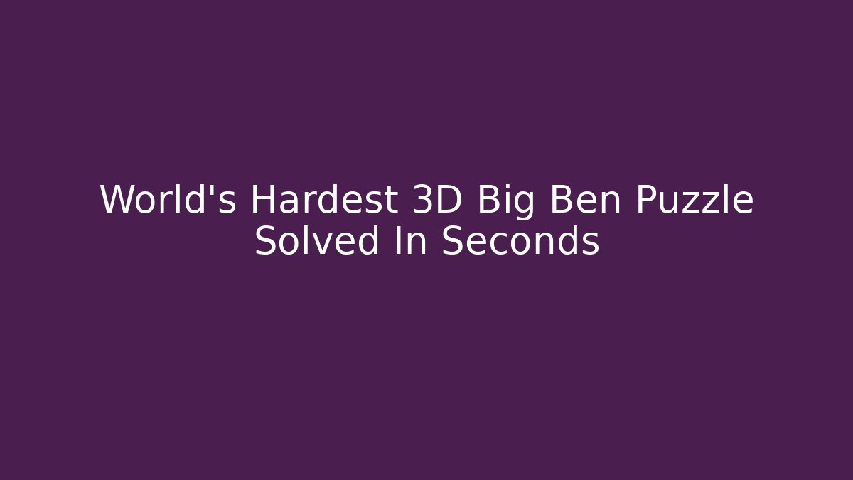 World's Hardest 3D Big Ben Puzzle Solved In Seconds