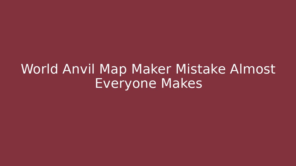 World Anvil Map Maker Mistake Almost Everyone Makes