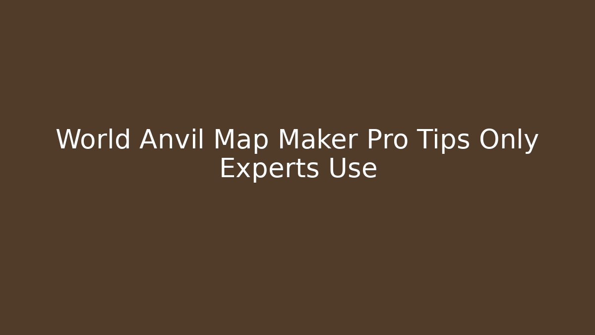 World Anvil Map Maker Pro Tips Only Experts Use