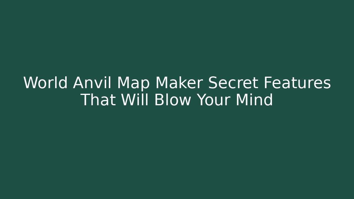 World Anvil Map Maker Secret Features That Will Blow Your Mind