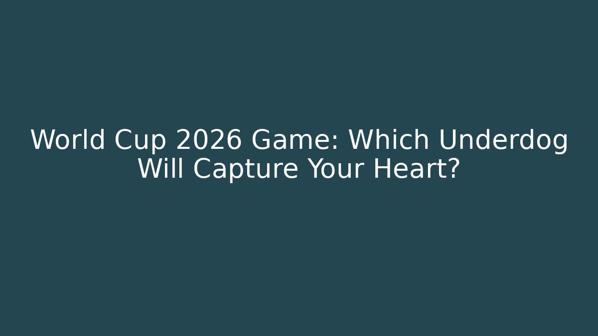 World Cup 2026 Game: Which Underdog Will Capture Your Heart?