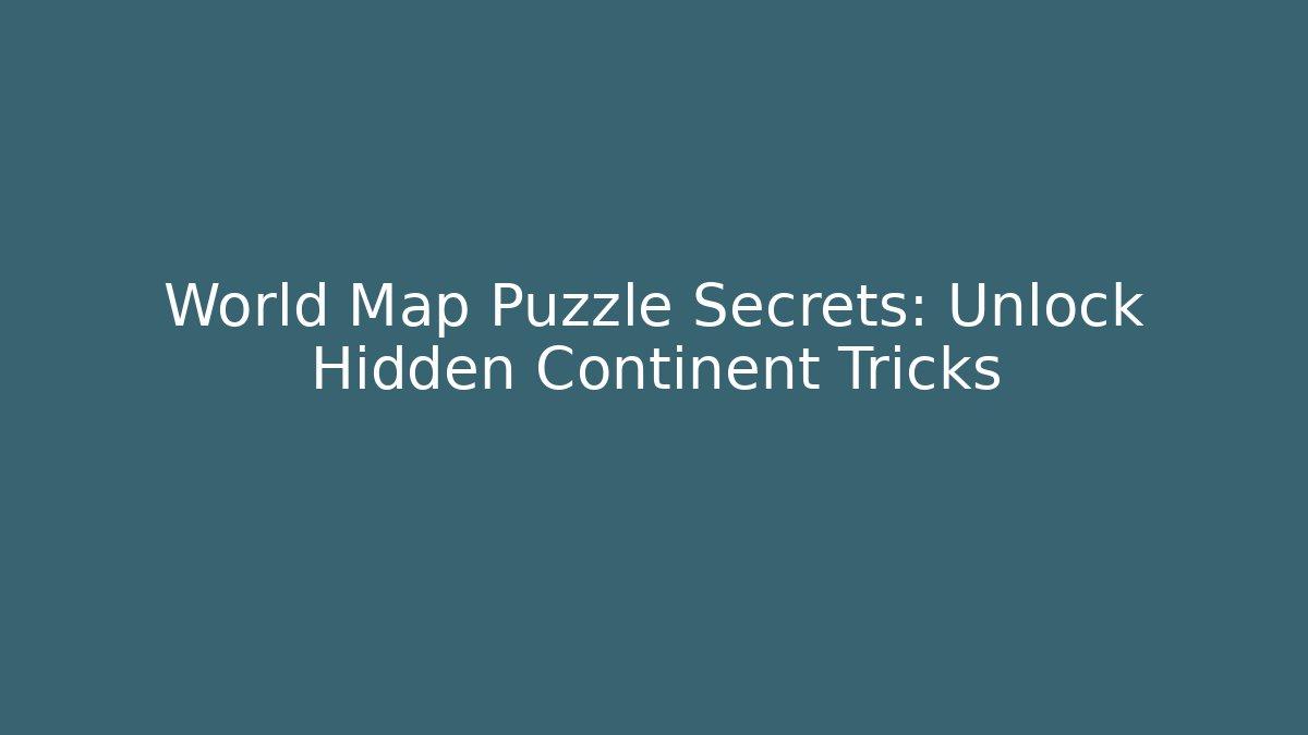 World Map Puzzle Secrets: Unlock Hidden Continent Tricks