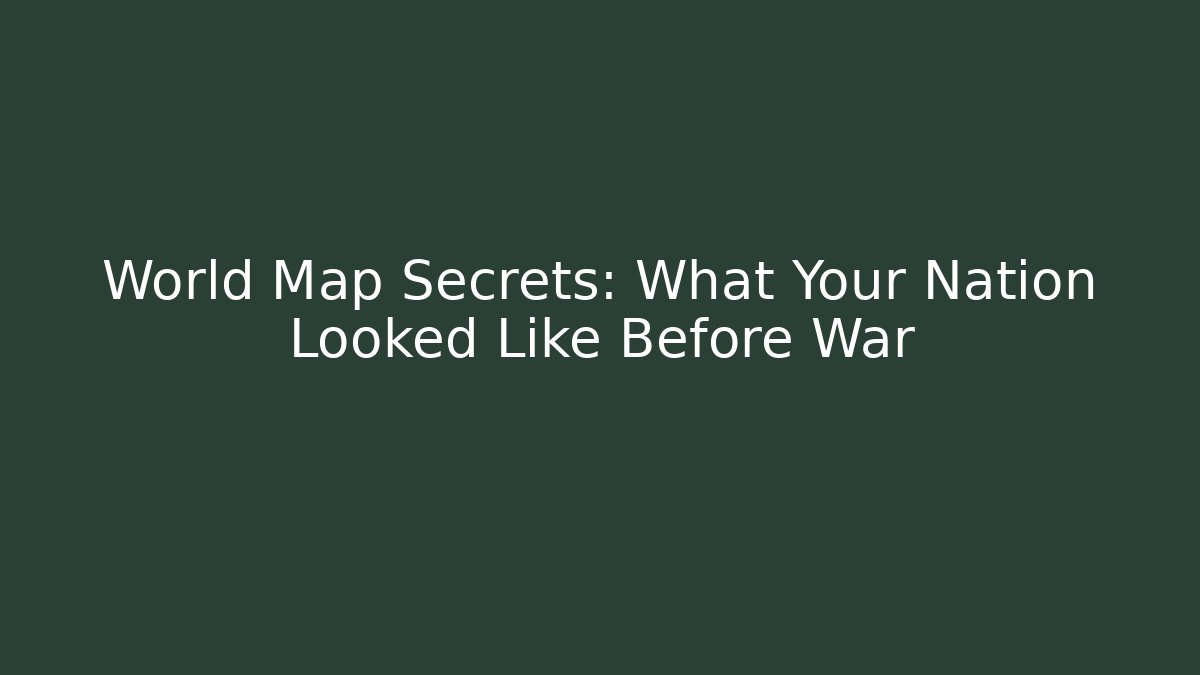 World Map Secrets: What Your Nation Looked Like Before War