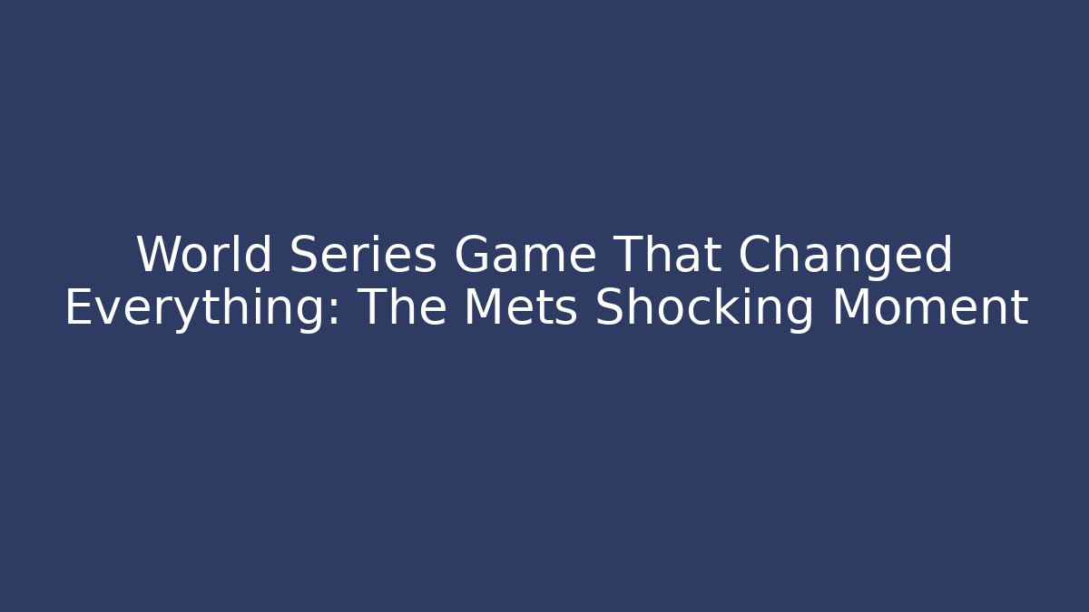 World Series Game That Changed Everything: The Mets Shocking Moment