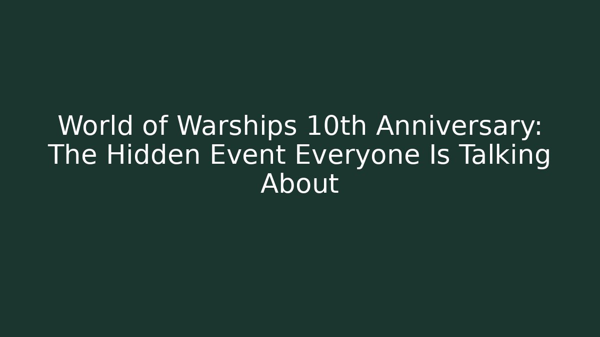 World of Warships 10th Anniversary: The Hidden Event Everyone Is Talking About