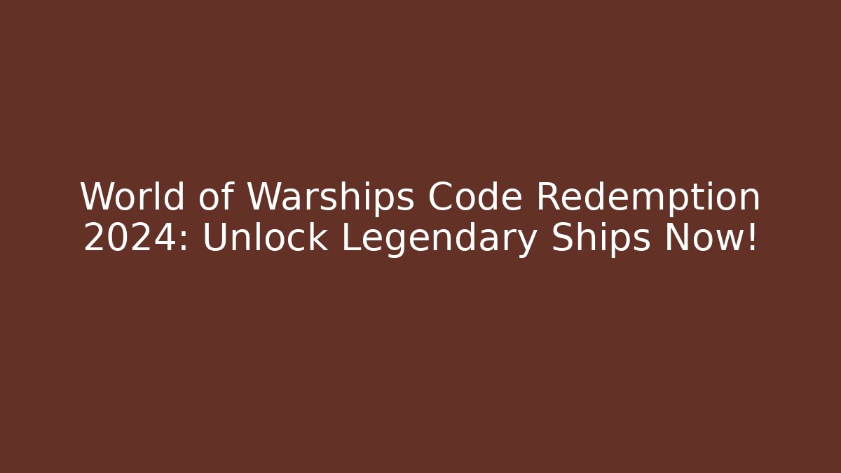 World of Warships Code Redemption 2024: Unlock Legendary Ships Now!