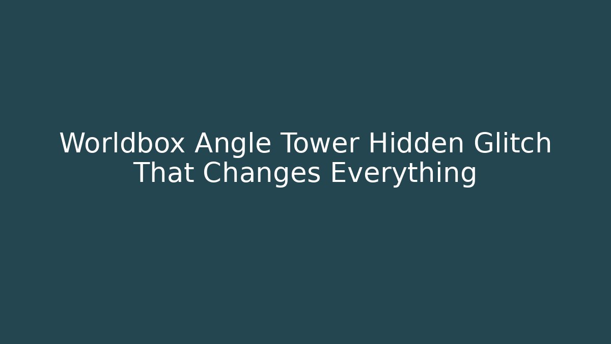 Worldbox Angle Tower Hidden Glitch That Changes Everything