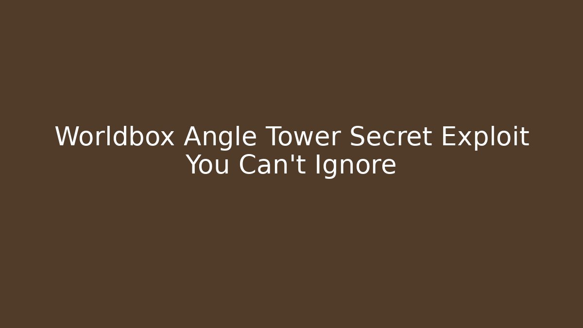 Worldbox Angle Tower Secret Exploit You Can't Ignore - The Family Holidays