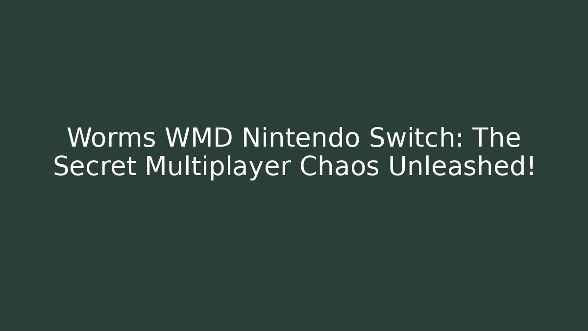 Worms WMD Nintendo Switch: The Secret Multiplayer Chaos Unleashed!