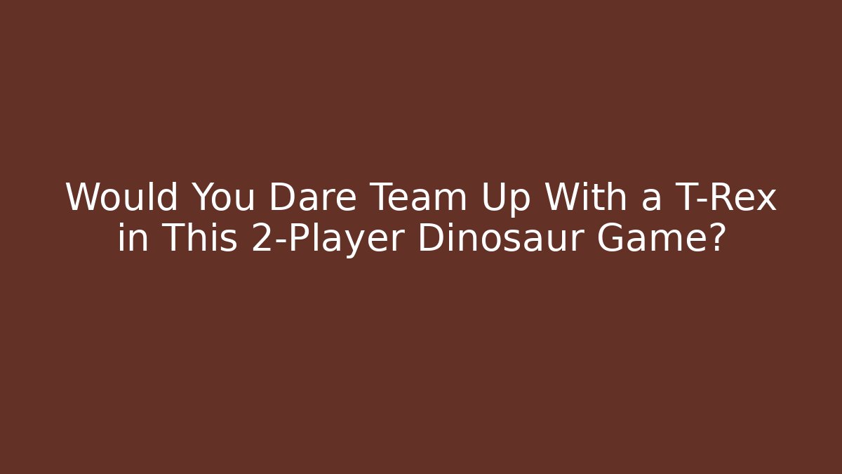 Would You Dare Team Up With a T-Rex in This 2-Player Dinosaur Game?