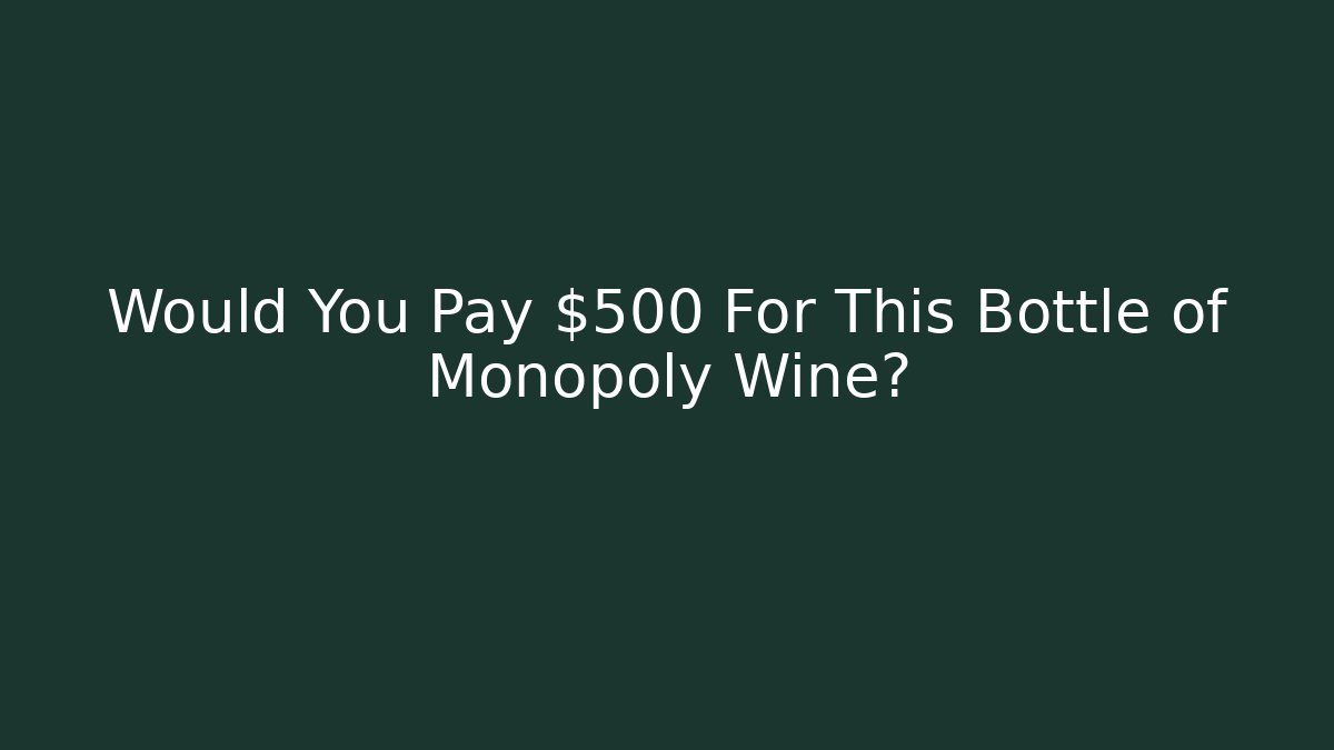 Would You Pay $500 For This Bottle of Monopoly Wine?