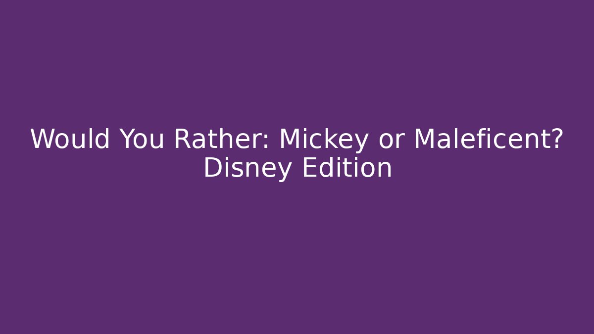 Would You Rather: Mickey or Maleficent? Disney Edition