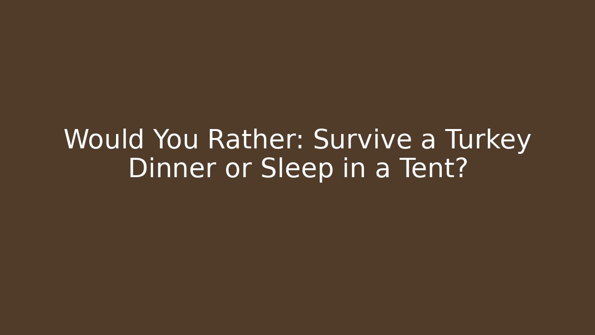Would You Rather: Survive a Turkey Dinner or Sleep in a Tent? - The Family Holidays