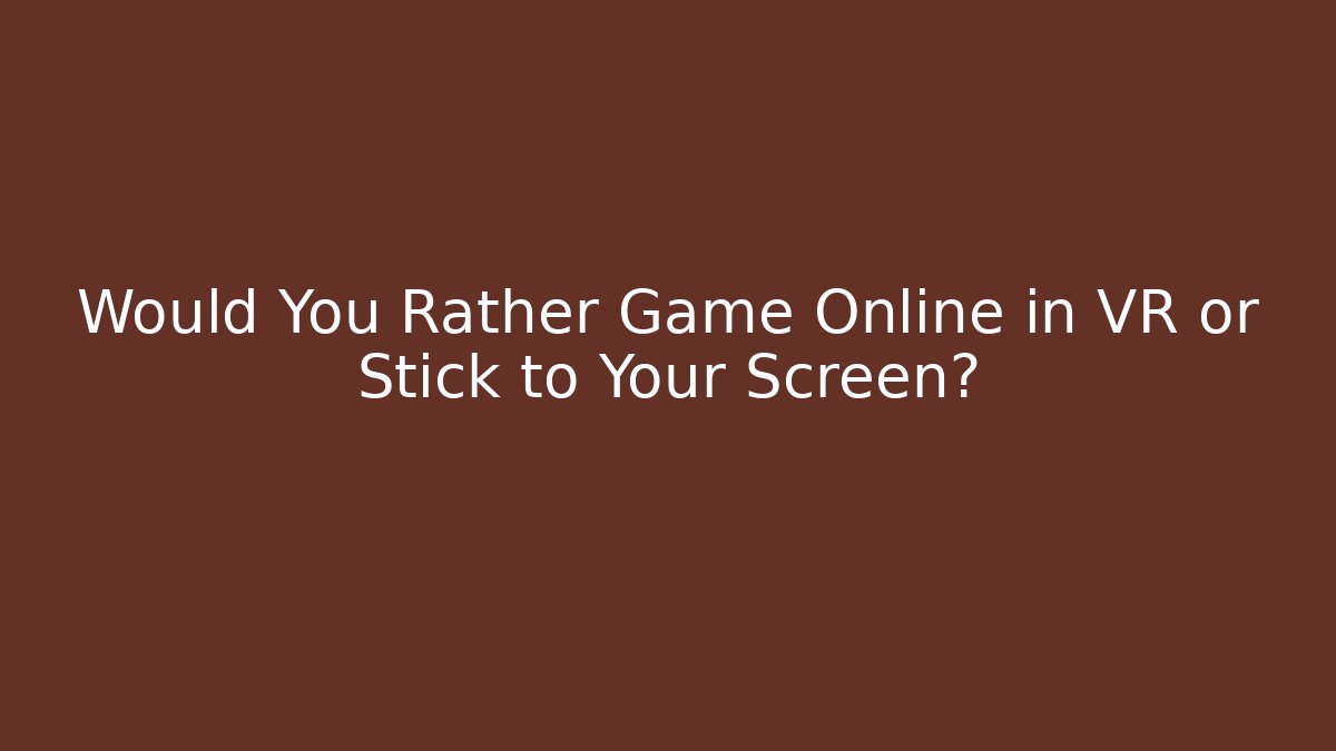 Would You Rather Game Online in VR or Stick to Your Screen? - The Family Holidays