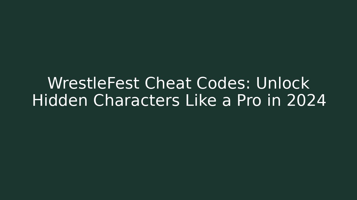 WrestleFest Cheat Codes: Unlock Hidden Characters Like a Pro in 2024