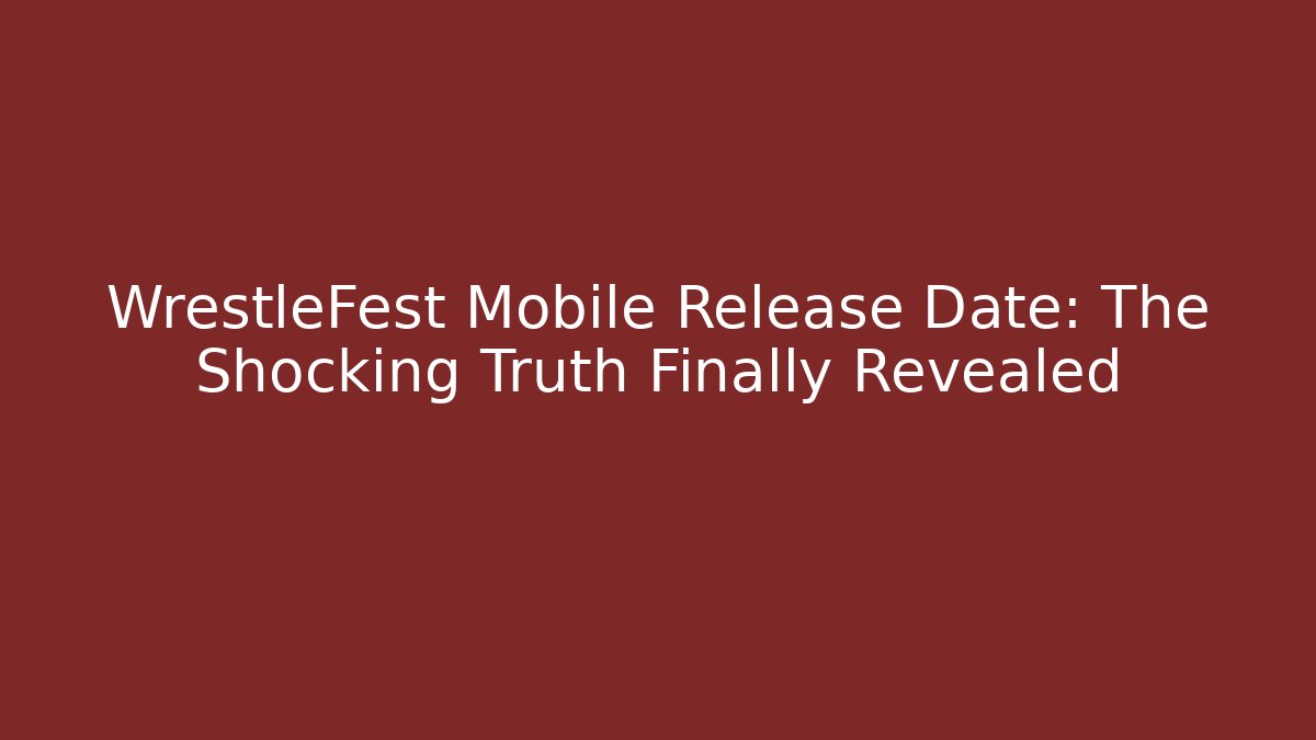 WrestleFest Mobile Release Date: The Shocking Truth Finally Revealed - The Family Holidays