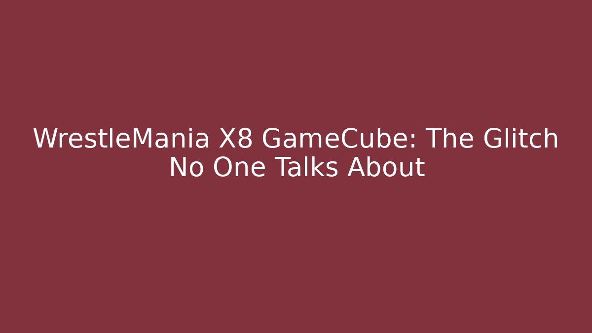 WrestleMania X8 GameCube: The Glitch No One Talks About