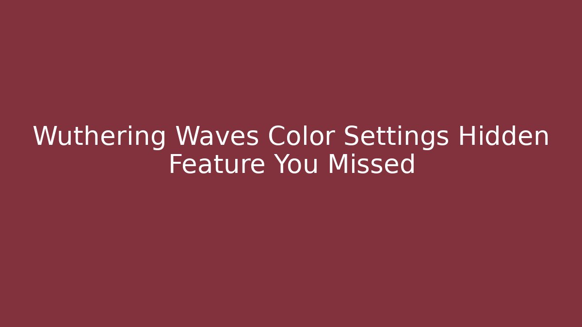 Wuthering Waves Color Settings Hidden Feature You Missed - The Family Holidays