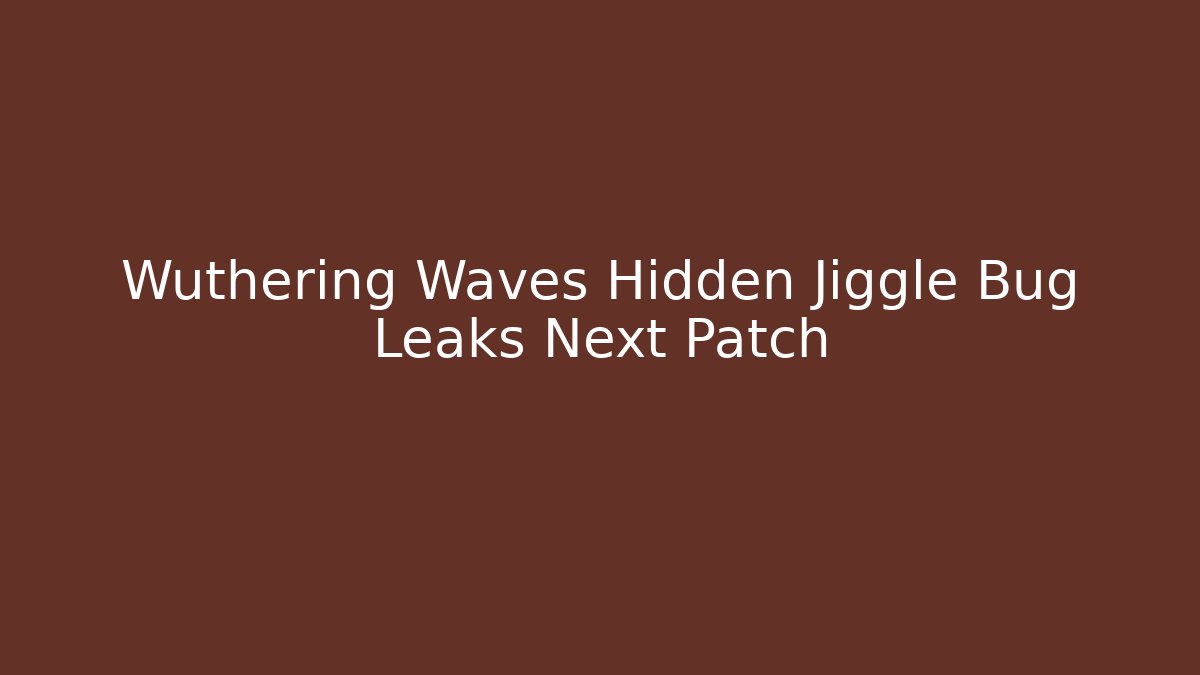 Wuthering Waves Hidden Jiggle Bug Leaks Next Patch