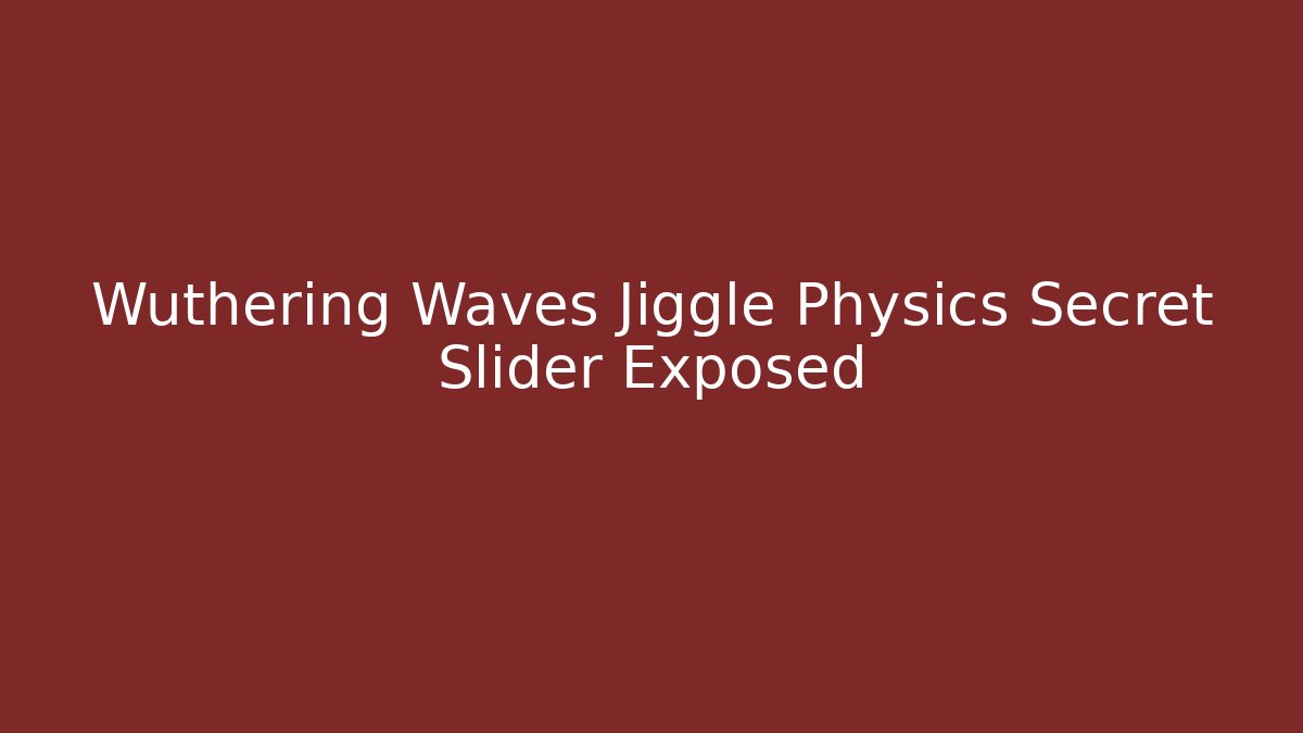 Wuthering Waves Jiggle Physics Secret Slider Exposed