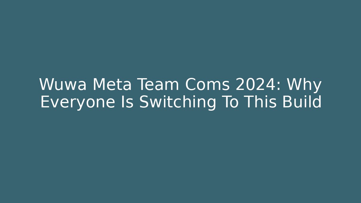 Wuwa Meta Team Coms 2024: Why Everyone Is Switching To This Build