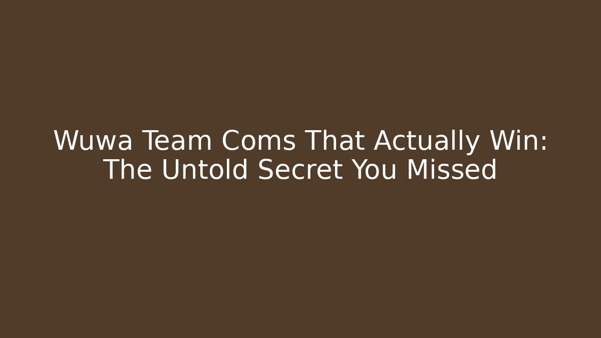 Wuwa Team Coms That Actually Win: The Untold Secret You Missed