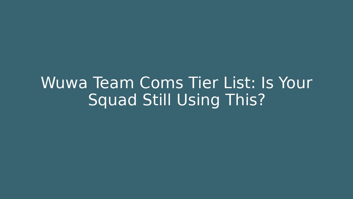 Wuwa Team Coms Tier List: Is Your Squad Still Using This?