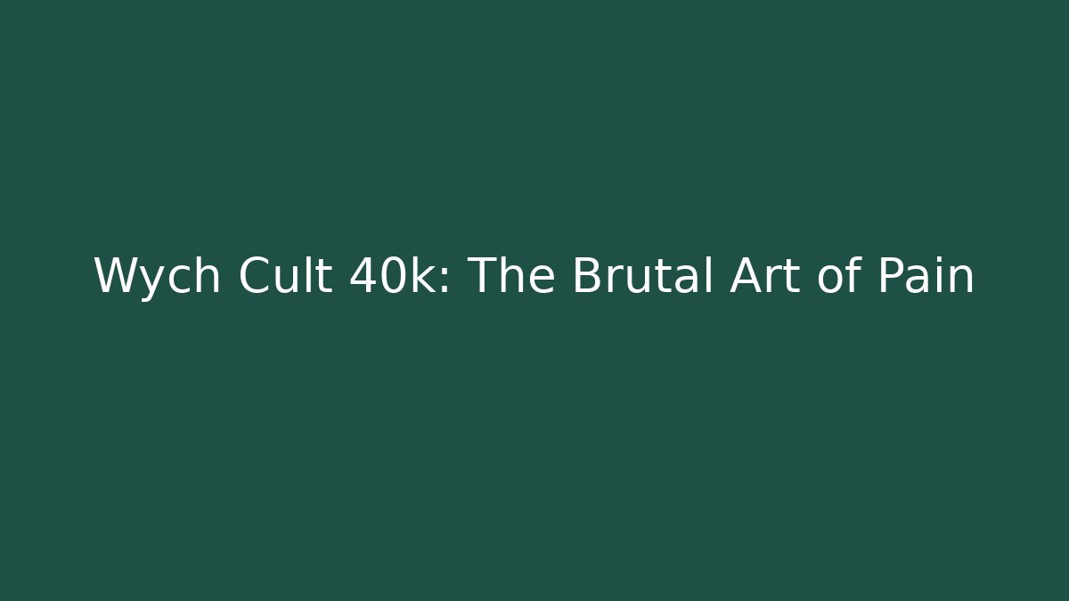 Wych Cult 40k: The Brutal Art of Pain
