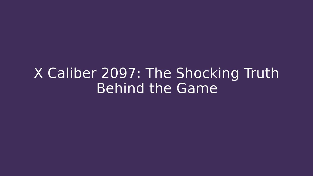 X Caliber 2097: The Shocking Truth Behind the Game