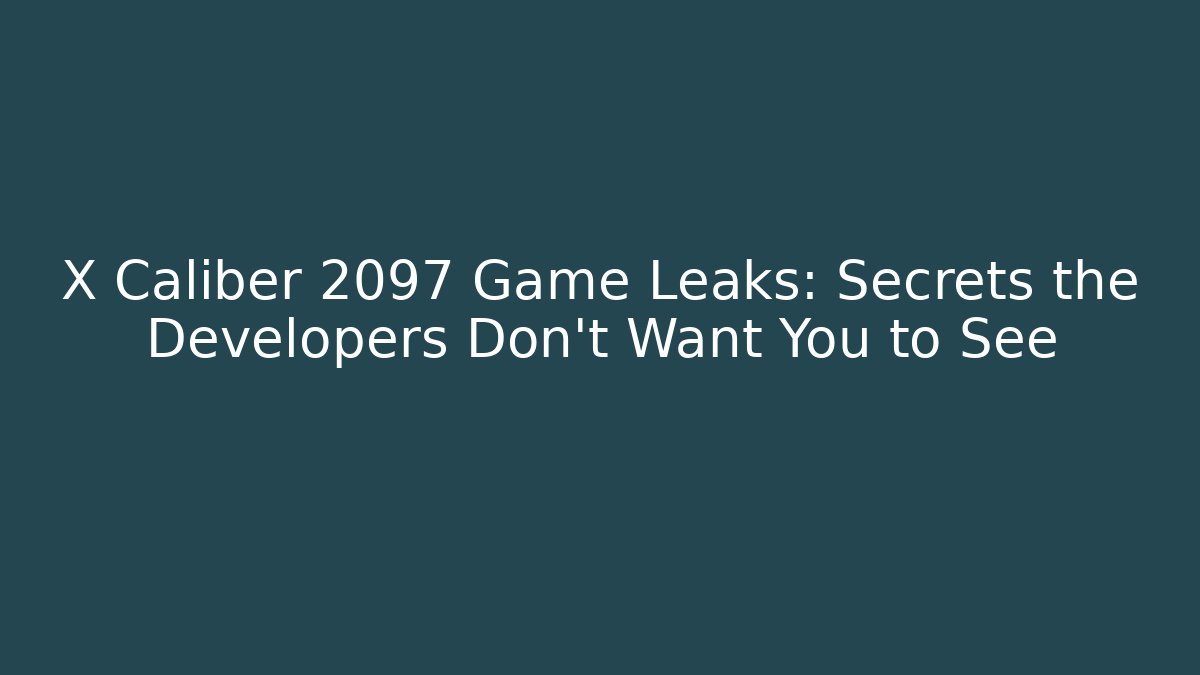 X Caliber 2097 Game Leaks: Secrets the Developers Don't Want You to See
