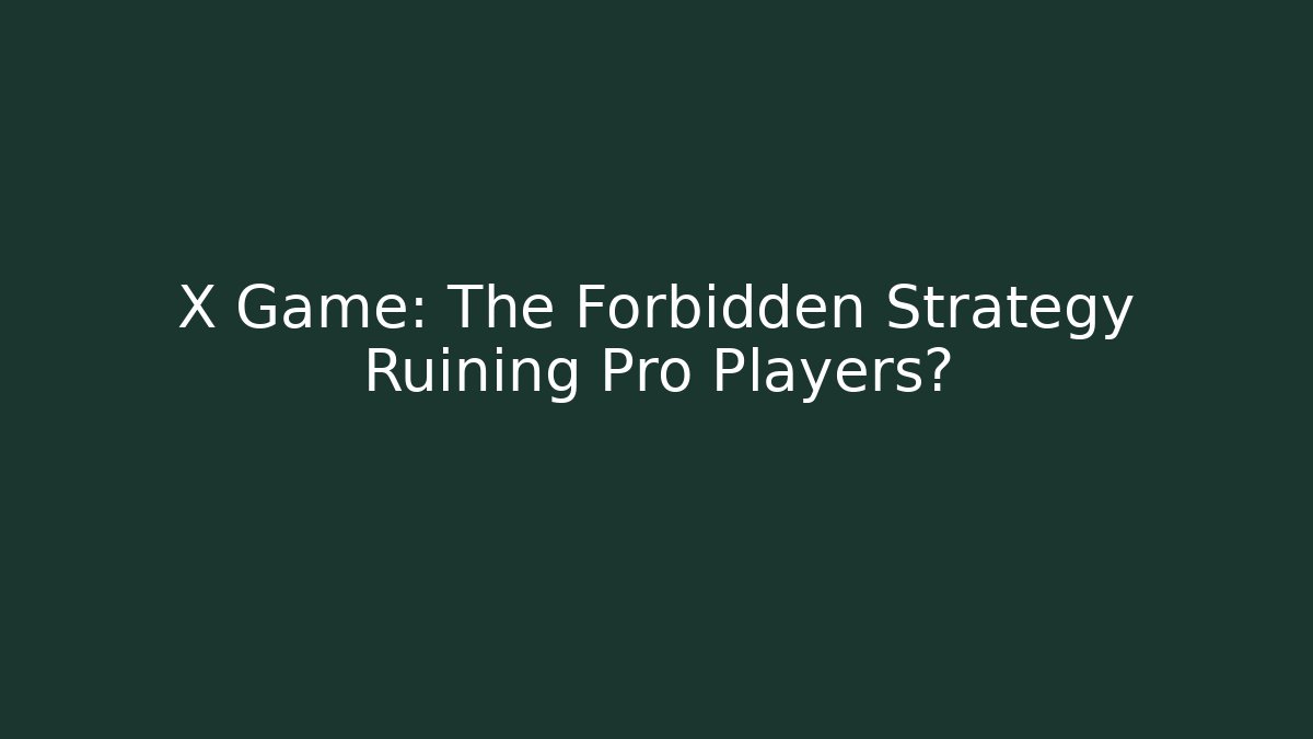X Game: The Forbidden Strategy Ruining Pro Players? - The Family Holidays
