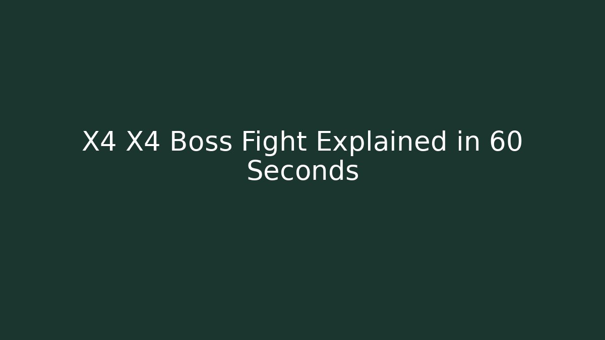 X4 X4 Boss Fight Explained in 60 Seconds