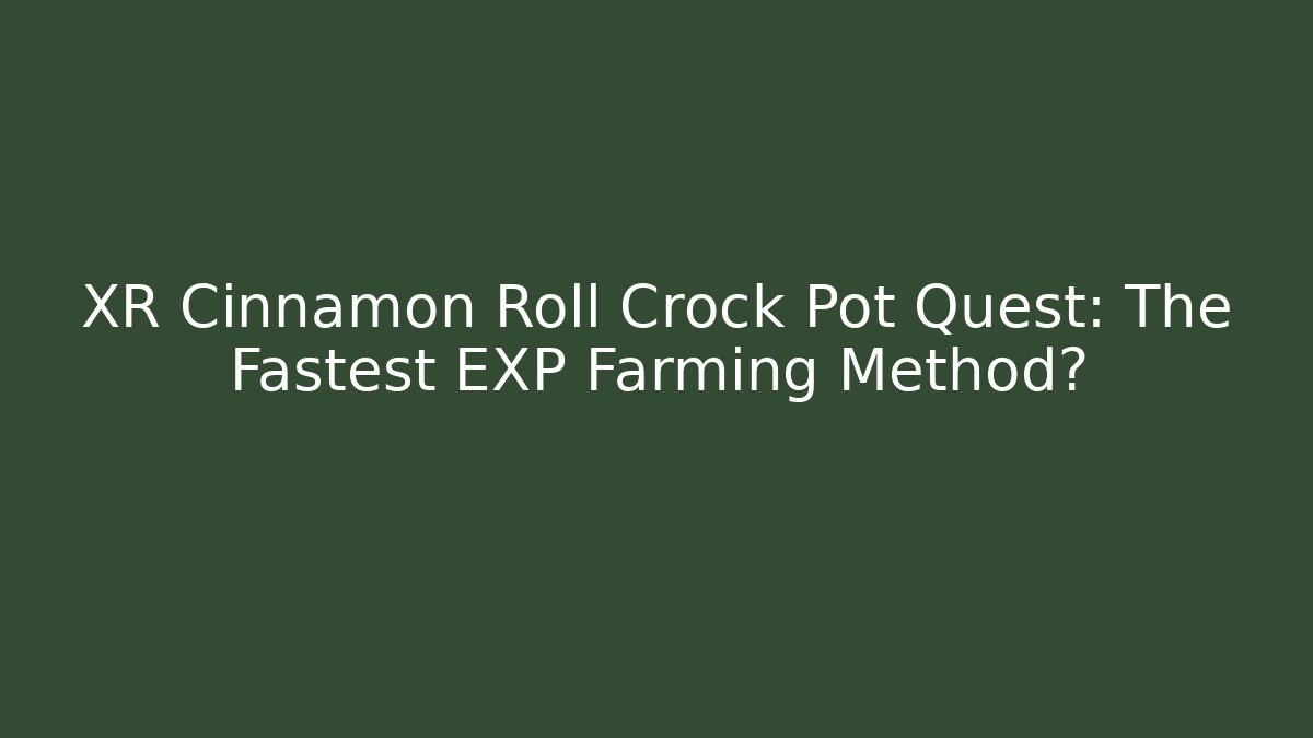 XR Cinnamon Roll Crock Pot Quest: The Fastest EXP Farming Method? - The Family Holidays