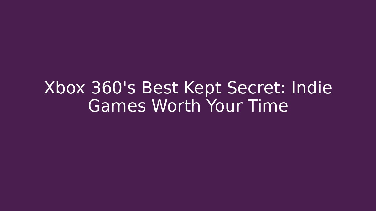 Xbox 360's Best Kept Secret: Indie Games Worth Your Time
