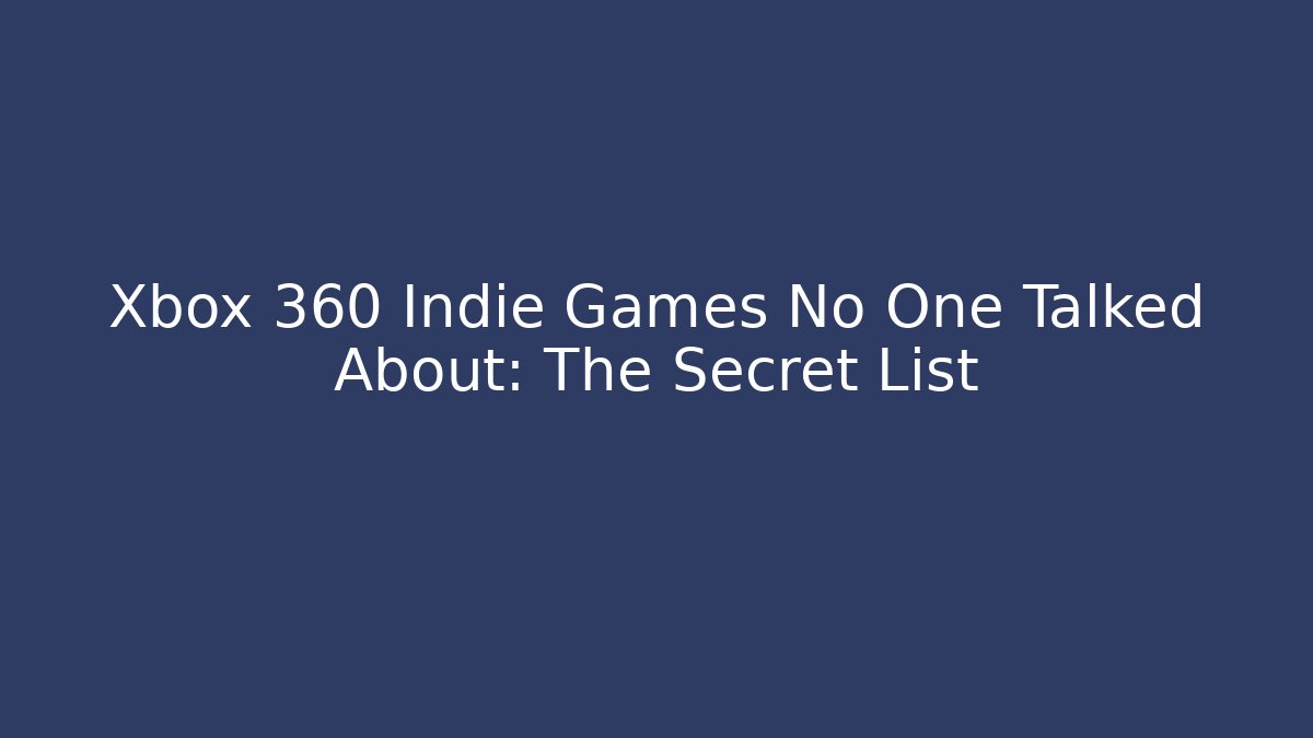 Xbox 360 Indie Games No One Talked About: The Secret List