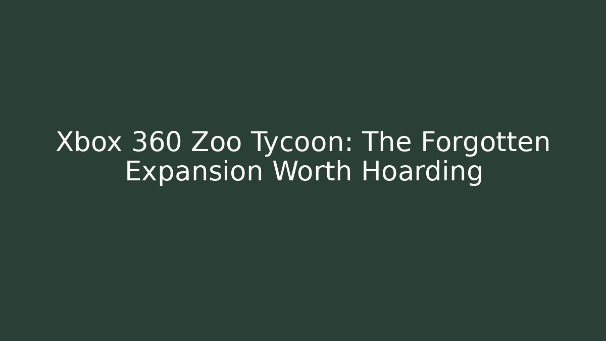 Xbox 360 Zoo Tycoon: The Forgotten Expansion Worth Hoarding