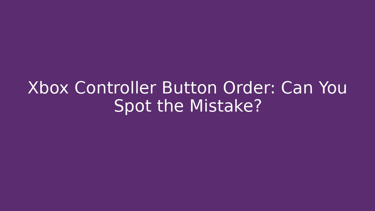 Xbox Controller Button Order: Can You Spot the Mistake?