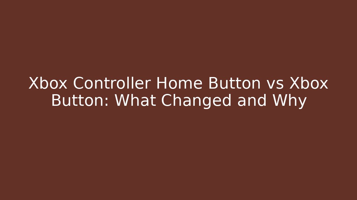 Xbox Controller Home Button vs Xbox Button: What Changed and Why