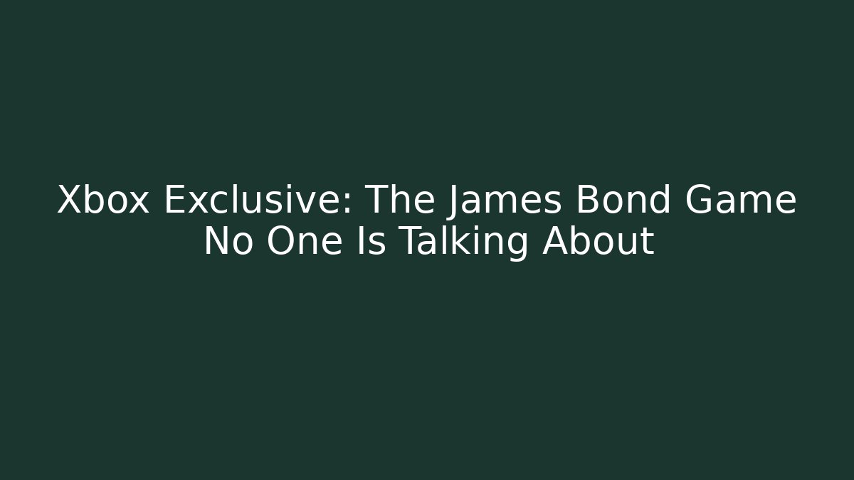 Xbox Exclusive: The James Bond Game No One Is Talking About
