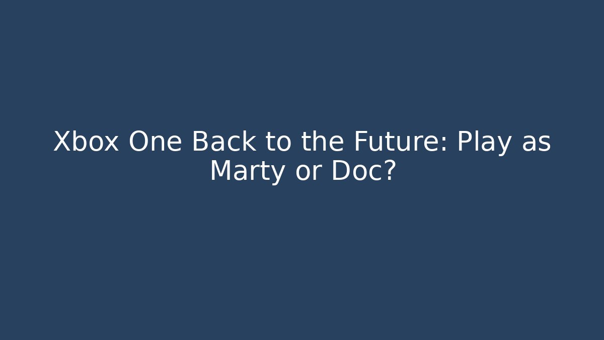Xbox One Back to the Future: Play as Marty or Doc?