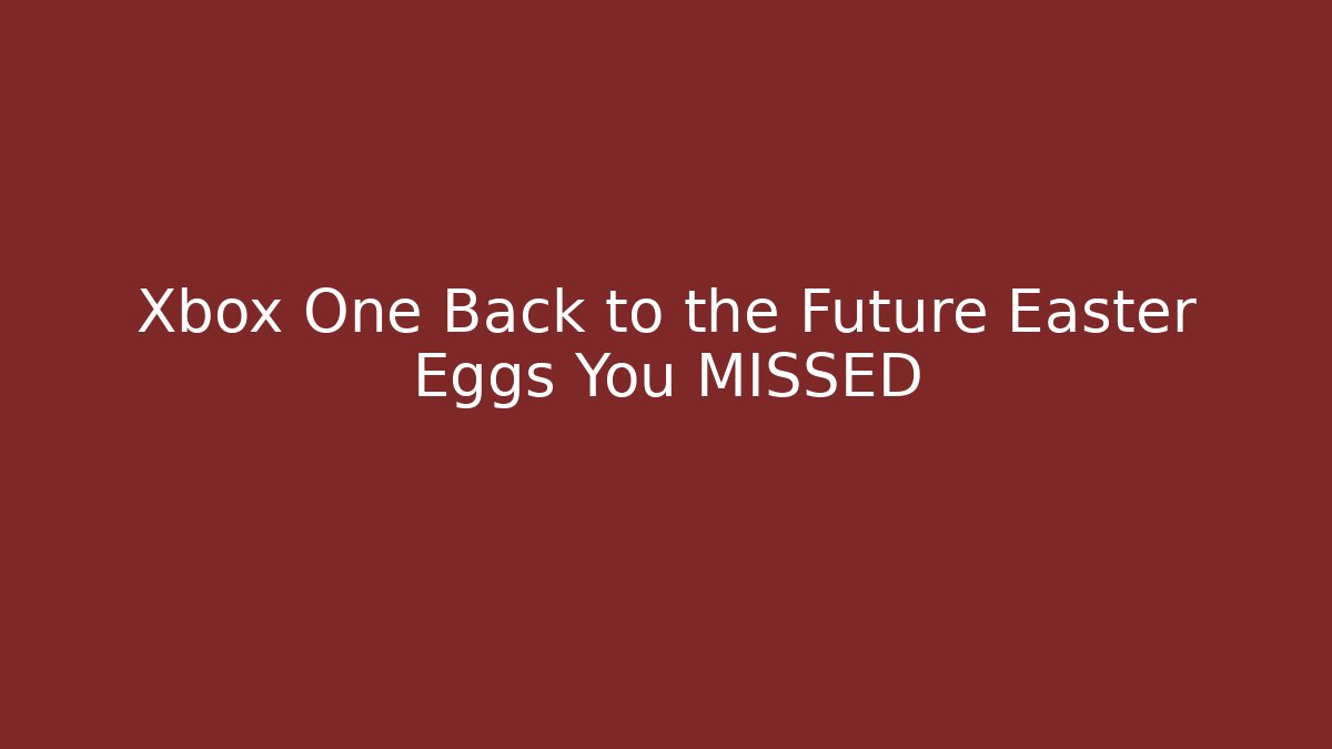 Xbox One Back to the Future Easter Eggs You MISSED