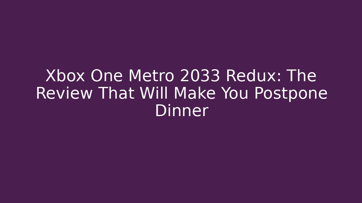 Xbox One Metro 2033 Redux: The Review That Will Make You Postpone Dinner