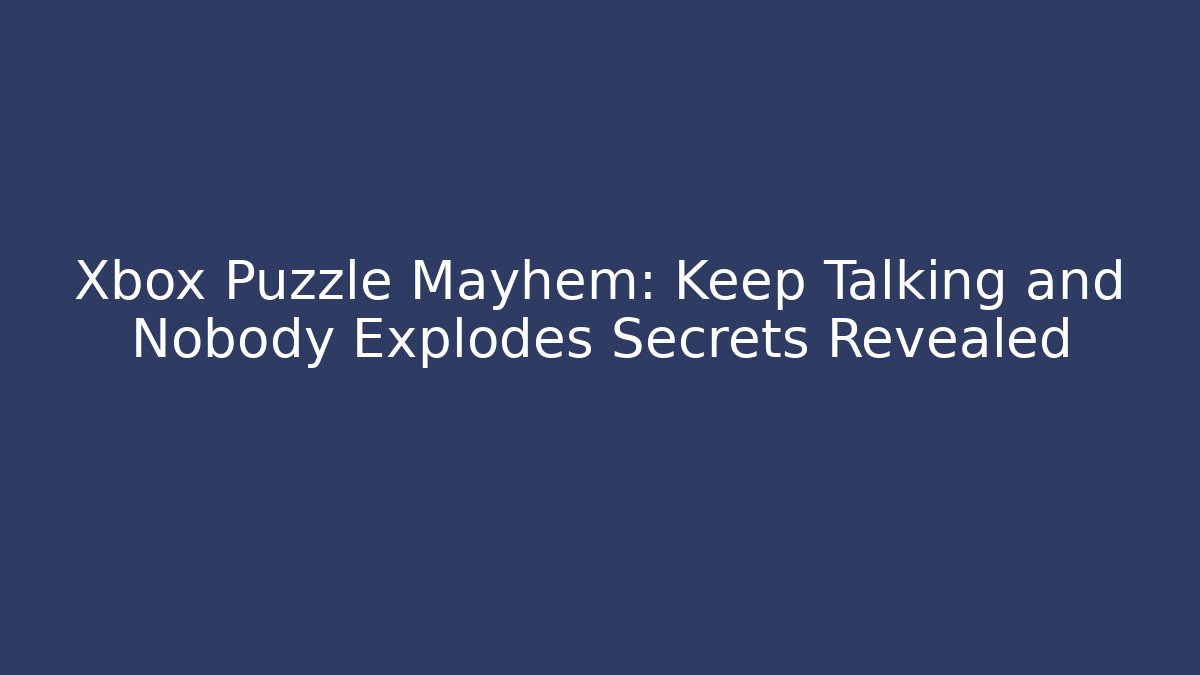 Xbox Puzzle Mayhem: Keep Talking and Nobody Explodes Secrets Revealed - The Family Holidays