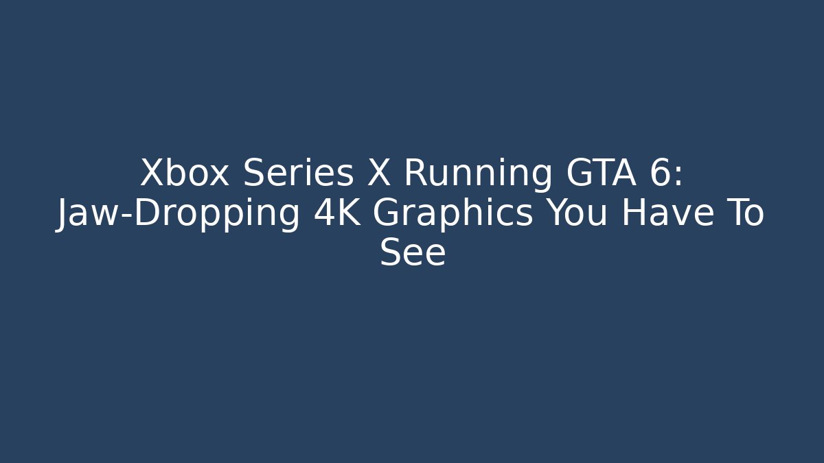 Xbox Series X Running GTA 6: Jaw-Dropping 4K Graphics You Have To See