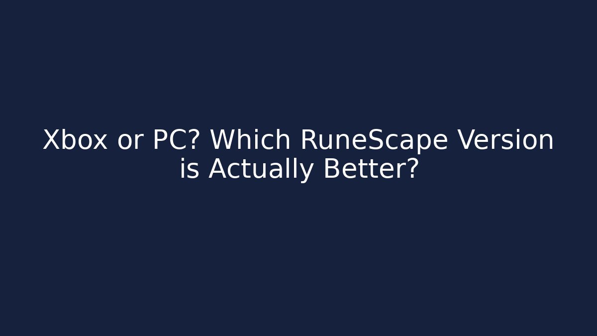 Xbox or PC? Which RuneScape Version is Actually Better?