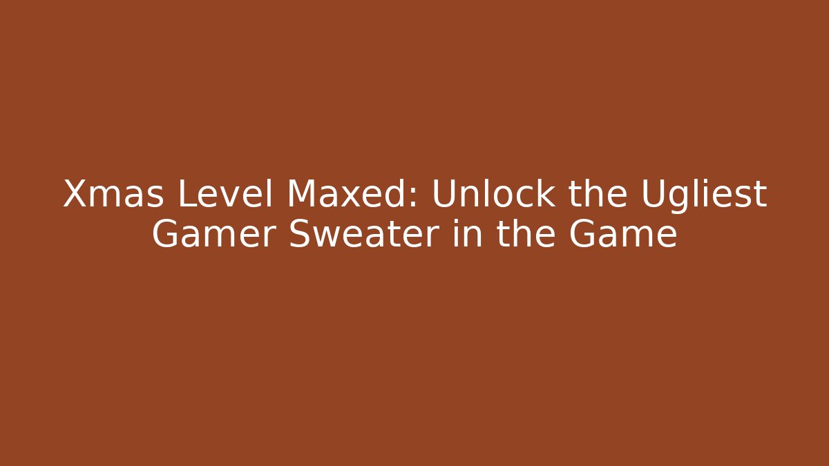 Xmas Level Maxed: Unlock the Ugliest Gamer Sweater in the Game