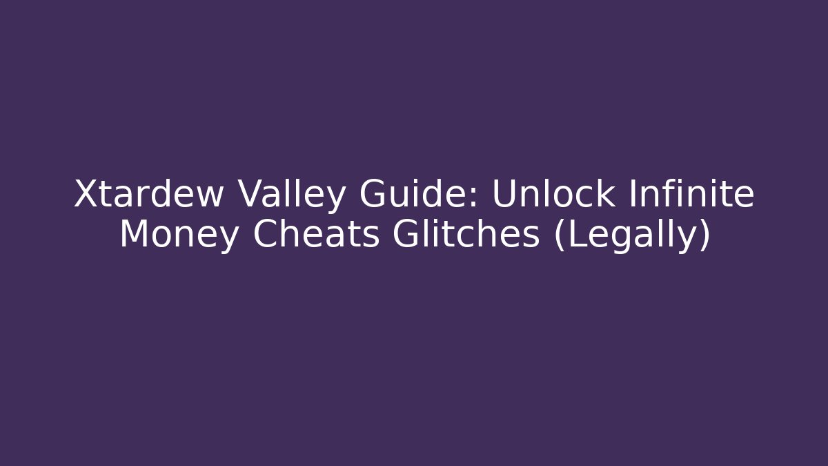 Xtardew Valley Guide: Unlock Infinite Money Cheats Glitches (Legally)